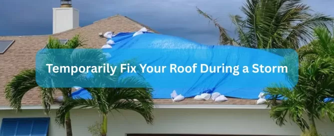 Temporarily Fix Your Roof During a Storm